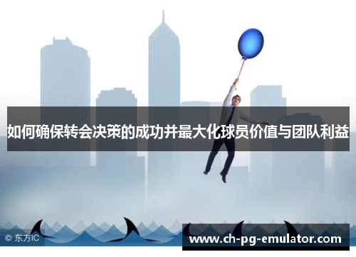 如何确保转会决策的成功并最大化球员价值与团队利益
