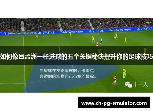 如何像吕孟洲一样进球的五个关键秘诀提升你的足球技巧