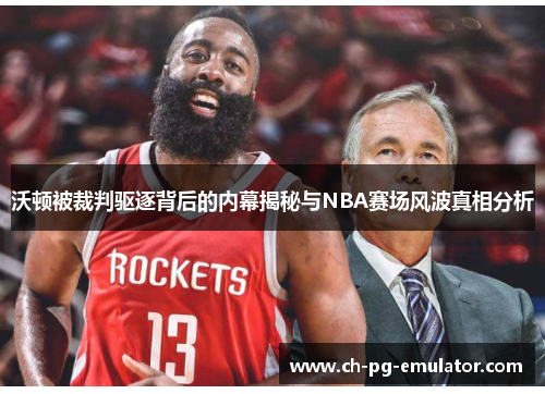 沃顿被裁判驱逐背后的内幕揭秘与NBA赛场风波真相分析