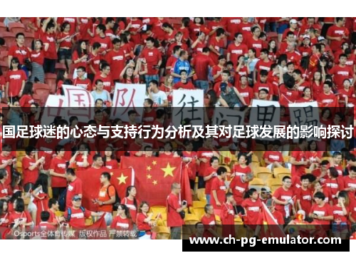 国足球迷的心态与支持行为分析及其对足球发展的影响探讨