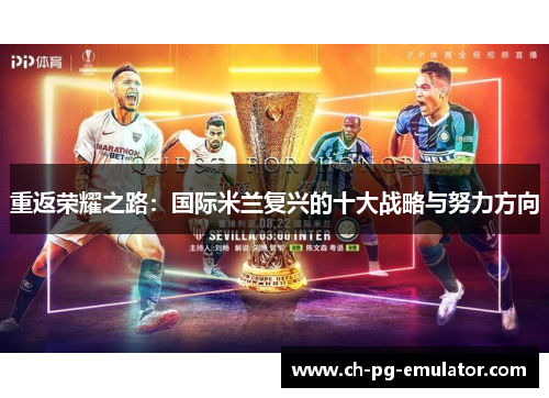 重返荣耀之路：国际米兰复兴的十大战略与努力方向