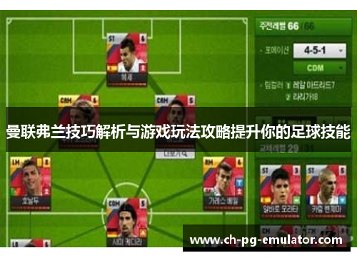 曼联弗兰技巧解析与游戏玩法攻略提升你的足球技能 曼联弗兰技巧解析与游戏玩法攻略提升你的足球技能