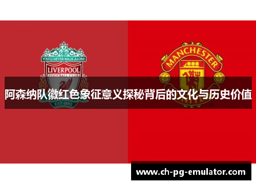 阿森纳队徽红色象征意义探秘背后的文化与历史价值