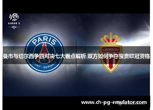 曼市与切尔西争四对决七大看点解析 双方如何争夺宝贵欧冠资格